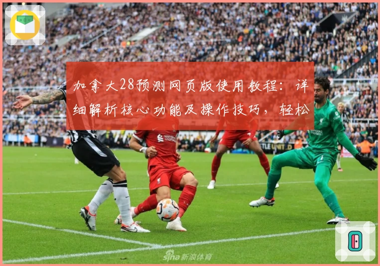 加拿大28预测网页版使用教程：详细解析核心功能及操作技巧，轻松掌握在线预测的便捷方式